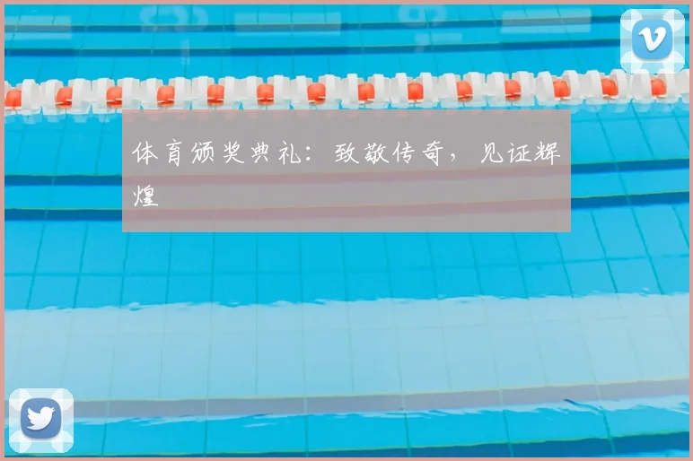 体育颁奖典礼：致敬传奇，见证辉煌